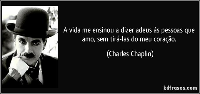 frase-a-vida-me-ensinou-a-dizer-adeus-as-pessoas-que-amo-sem-tira-las-do-meu-coracao-charles-chaplin-97251